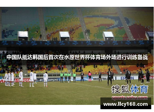 中国队抵达韩国后首次在水原世界杯体育场外场进行训练备战