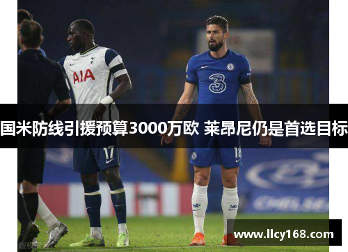 国米防线引援预算3000万欧 莱昂尼仍是首选目标